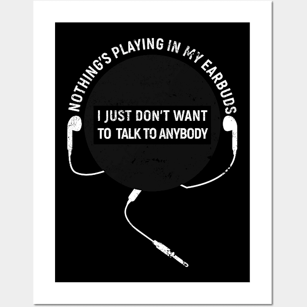 Nothing's playing in my earbuds. I just don't want to talk to anybody. Wall Art by Gold Wings Tees